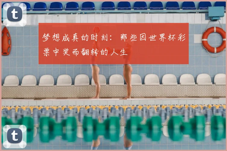 梦想成真的时刻：那些因世界杯彩票中奖而翻转的人生