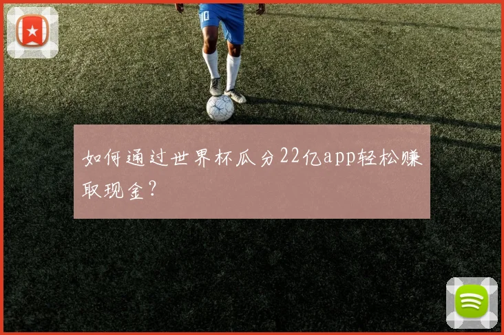 如何通过世界杯瓜分22亿app轻松赚取现金?