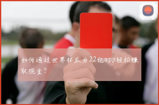 如何通过世界杯瓜分22亿app轻松赚取现金？